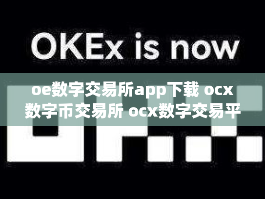 oe数字交易所app下载 ocx数字币交易所 ocx数字交易平台钱可以提