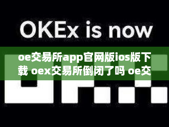 oe交易所app官网版ios版下载 oex交易所倒闭了吗 oe交易平台