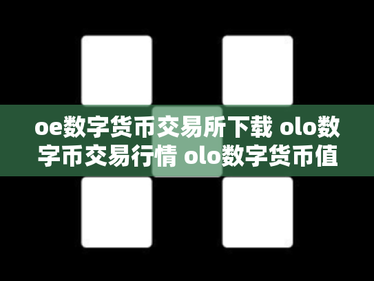 oe数字货币交易所下载 olo数字币交易行情 olo数字货币值钱吗