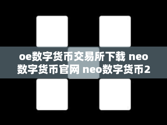 oe数字货币交易所下载 neo数字货币官网 neo数字货币2019
