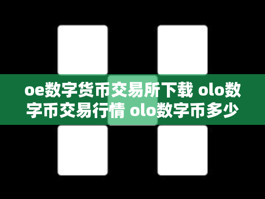 oe数字货币交易所下载 olo数字币交易行情 olo数字币多少钱一个