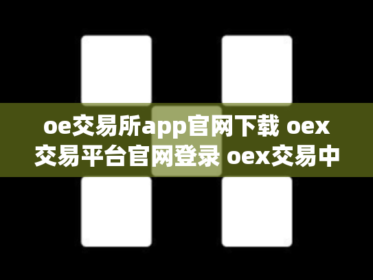 oe交易所app官网下载 oex交易平台官网登录 oex交易中心