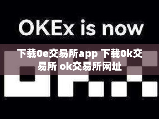 下载0e交易所app 下载0k交易所 ok交易所网址