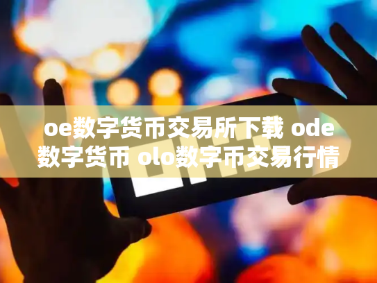 oe数字货币交易所下载 ode数字货币 olo数字币交易行情