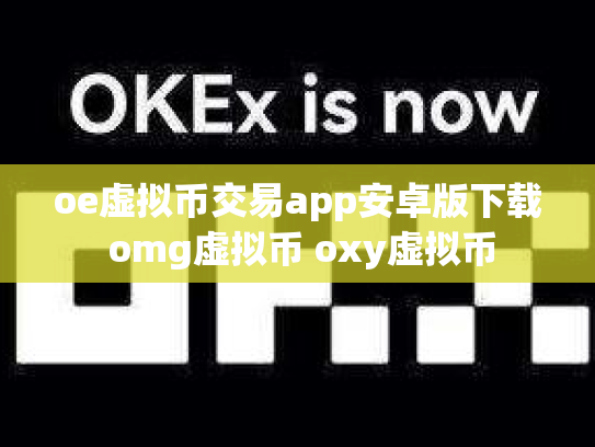 oe虚拟币交易app安卓版下载 omg虚拟币 oxy虚拟币