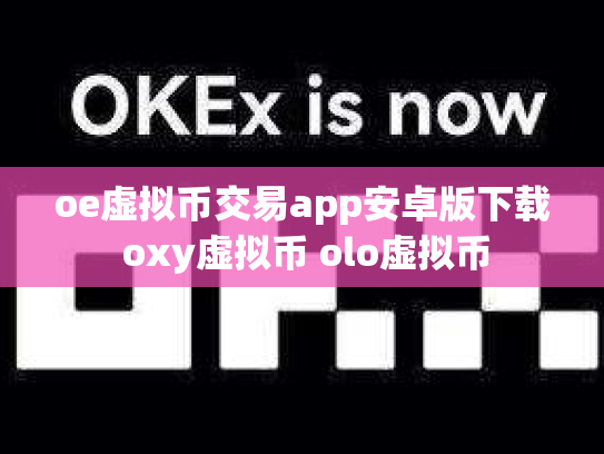 oe虚拟币交易app安卓版下载 oxy虚拟币 olo虚拟币