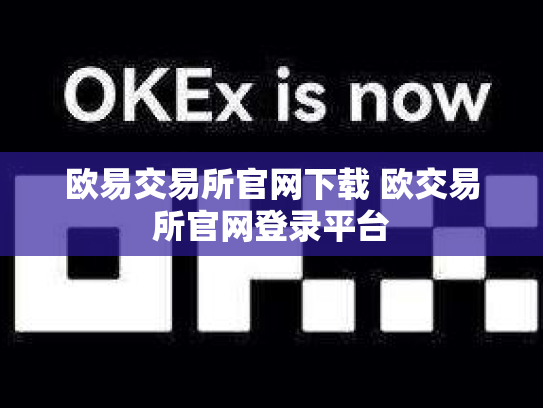 欧易交易所官网下载 欧交易所官网登录平台