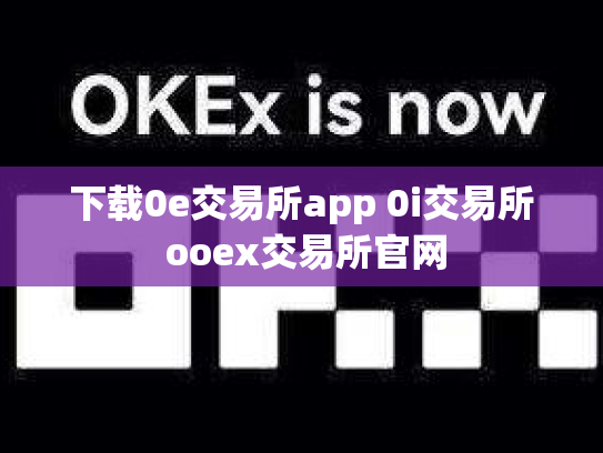下载0e交易所app 0i交易所 ooex交易所官网