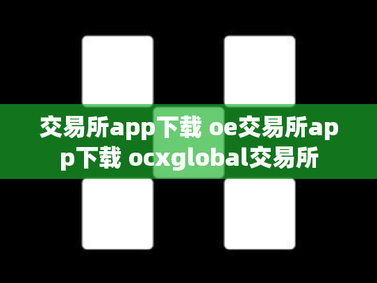 交易所app下载 oe交易所app下载 ocxglobal交易所