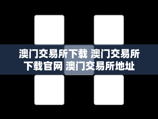 澳门交易所下载 澳门交易所下载官网 澳门交易所地址