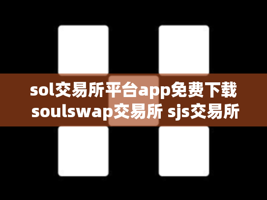 sol交易所平台app免费下载 soulswap交易所 sjs交易所官网