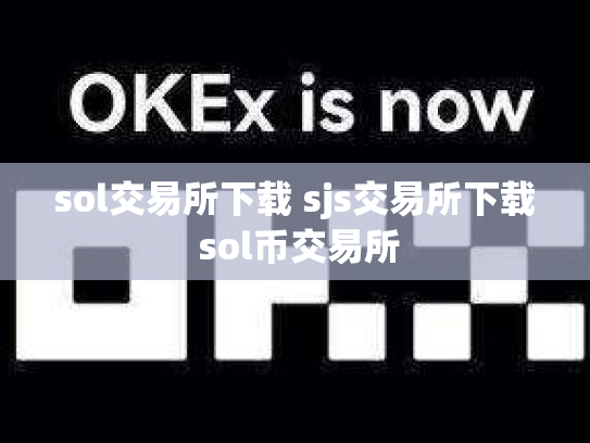 sol交易所下载 sjs交易所下载 sol币交易所