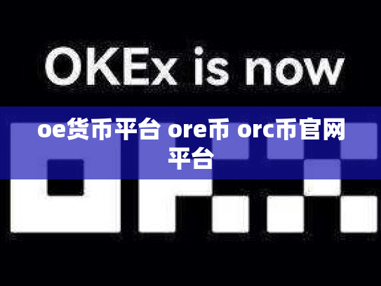 oe货币平台 ore币 orc币官网平台