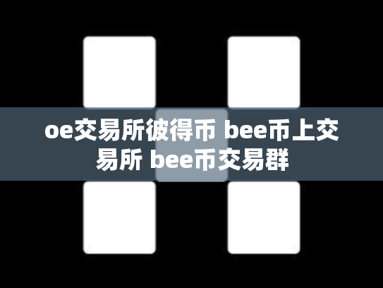 oe交易所彼得币 bee币上交易所 bee币交易群