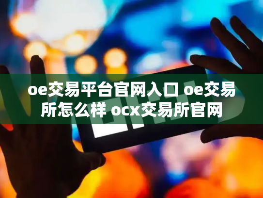 oe交易平台官网入口 oe交易所怎么样 ocx交易所官网
