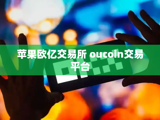 苹果欧亿交易所 oucoin交易平台