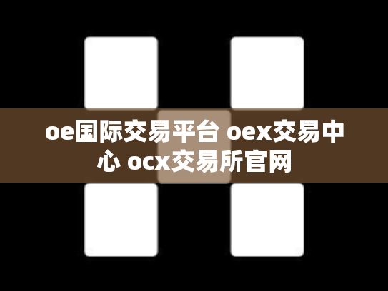 oe国际交易平台 oex交易中心 ocx交易所官网
