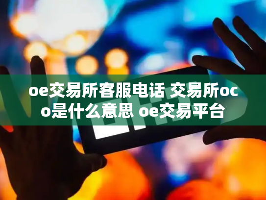 oe交易所客服电话 交易所oco是什么意思 oe交易平台