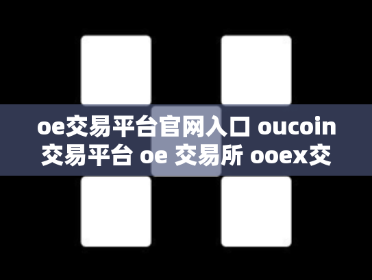 oe交易平台官网入口 oucoin交易平台 oe 交易所 ooex交易所官网