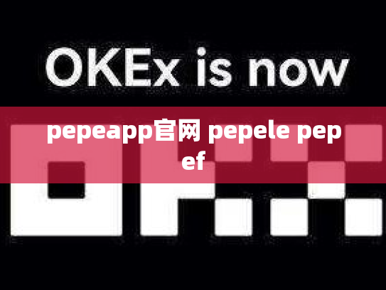 pepeapp官网 pepele pepef