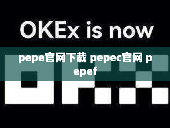 pepe官网下载 pepec官网 pepef