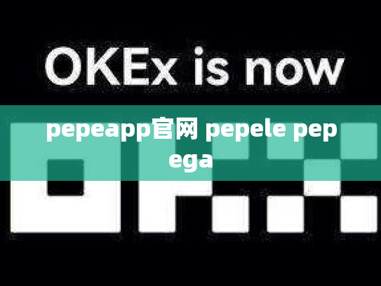 pepeapp官网 pepele pepega