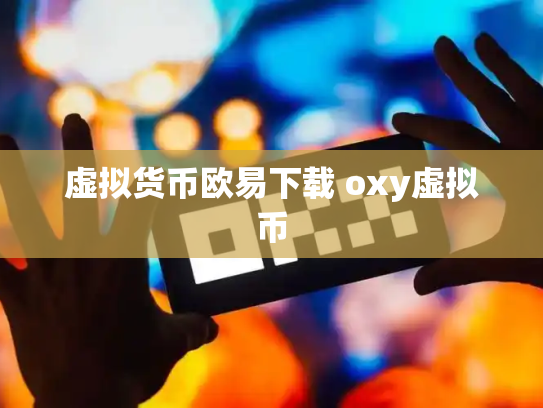 虚拟货币欧易下载 oxy虚拟币