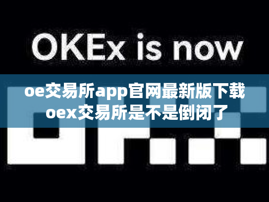 oe交易所app官网最新版下载 oex交易所是不是倒闭了