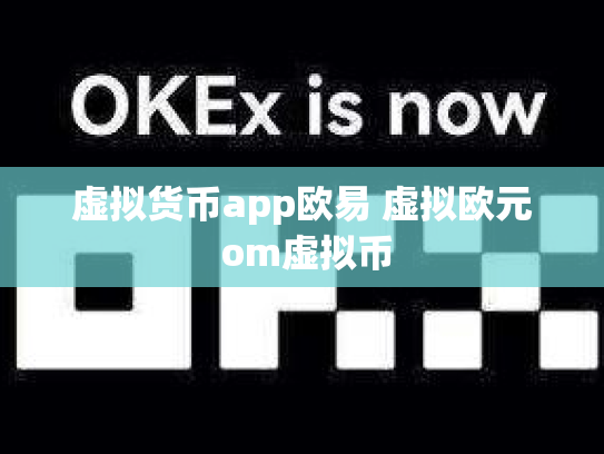虚拟货币app欧易 虚拟欧元 om虚拟币