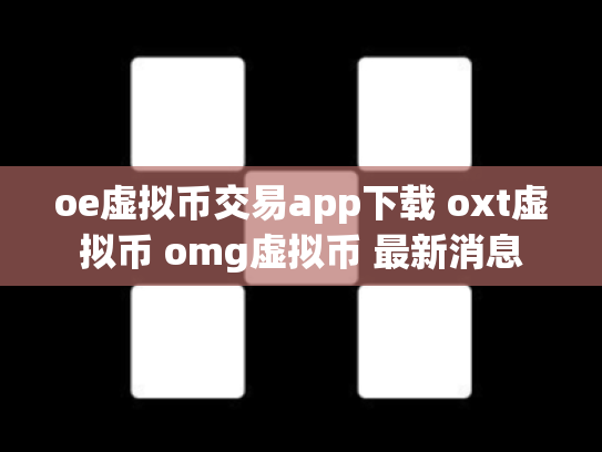 oe虚拟币交易app下载 oxt虚拟币 omg虚拟币 最新消息