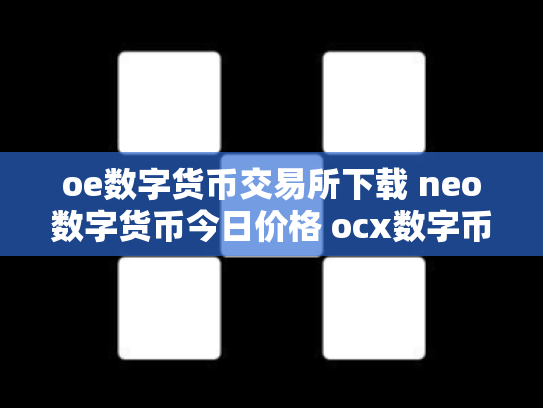 oe数字货币交易所下载 neo数字货币今日价格 ocx数字币交易所