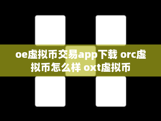 oe虚拟币交易app下载 orc虚拟币怎么样 oxt虚拟币