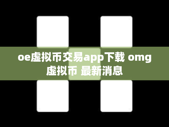 oe虚拟币交易app下载 omg虚拟币 最新消息
