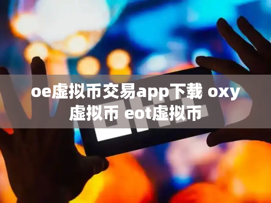 oe虚拟币交易app下载 oxy虚拟币 eot虚拟币