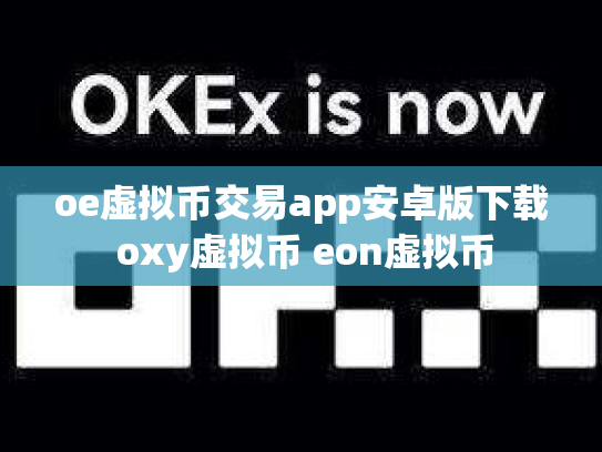 oe虚拟币交易app安卓版下载 oxy虚拟币 eon虚拟币