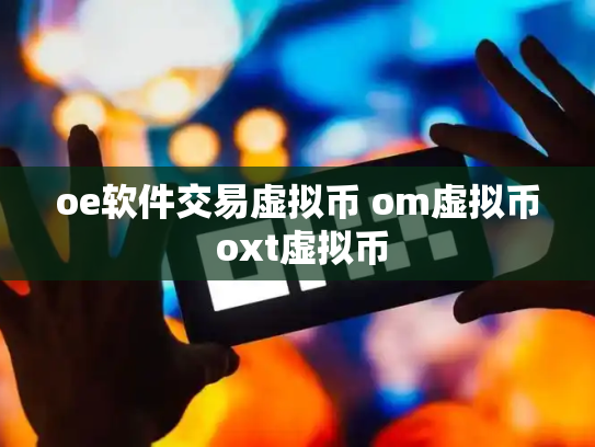 oe软件交易虚拟币 om虚拟币 oxt虚拟币