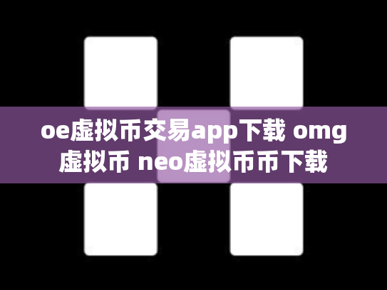 oe虚拟币交易app下载 omg虚拟币 neo虚拟币币下载