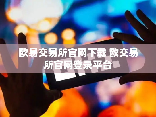 欧易交易所官网下载 欧交易所官网登录平台