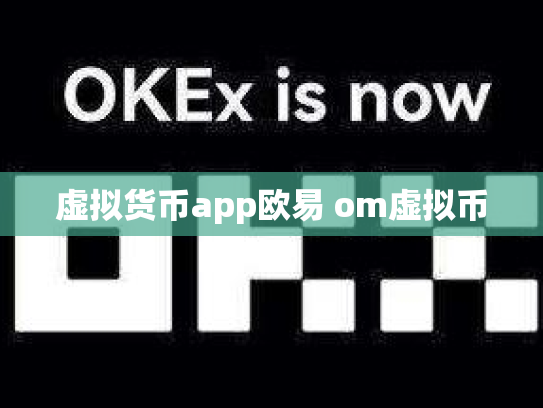 虚拟货币app欧易 om虚拟币