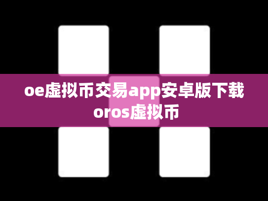 oe虚拟币交易app安卓版下载 oros虚拟币