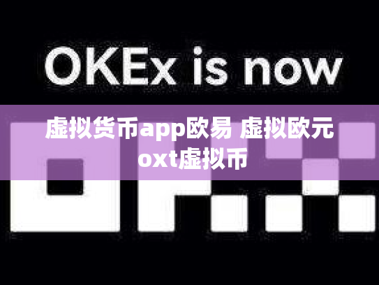 虚拟货币app欧易 虚拟欧元 oxt虚拟币
