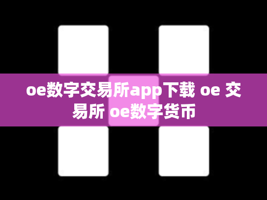 oe数字交易所app下载 oe 交易所 oe数字货币