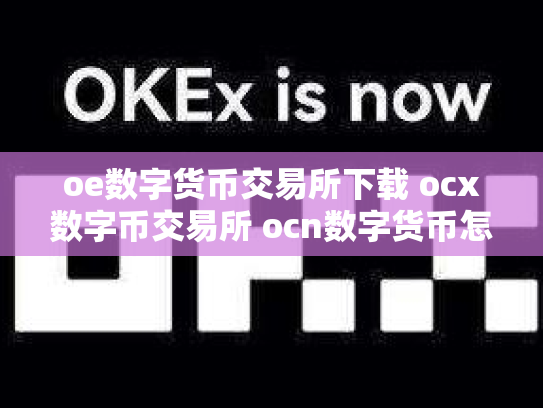 oe数字货币交易所下载 ocx数字币交易所 ocn数字货币怎么样