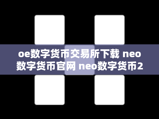 oe数字货币交易所下载 neo数字货币官网 neo数字货币2019