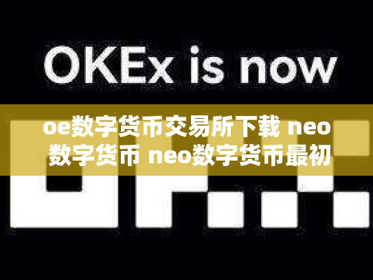oe数字货币交易所下载 neo 数字货币 neo数字货币最初价格多少
