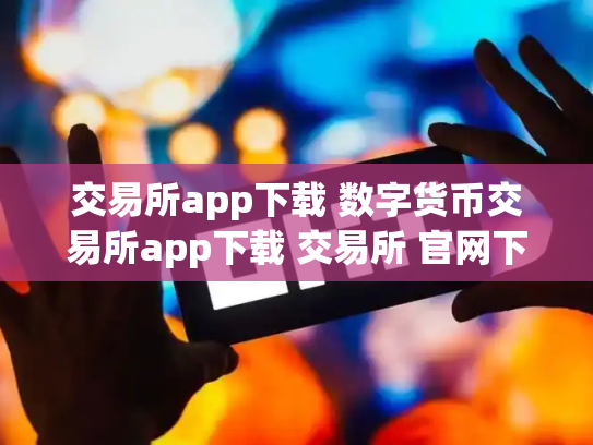 交易所app下载 数字货币交易所app下载 交易所 官网下载