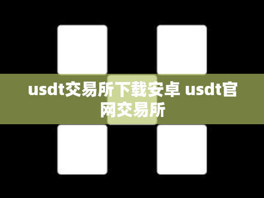 usdt交易所下载安卓 usdt官网交易所