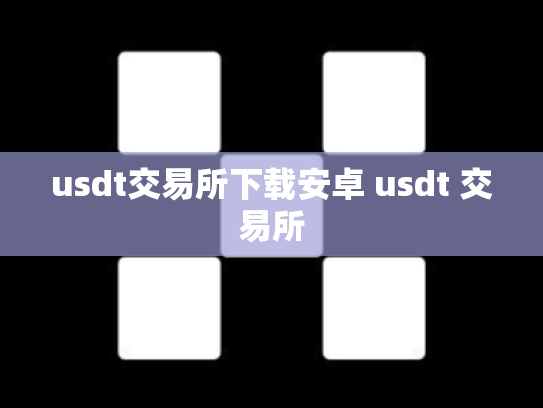 usdt交易所下载安卓 usdt 交易所