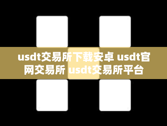 usdt交易所下载安卓 usdt官网交易所 usdt交易所平台