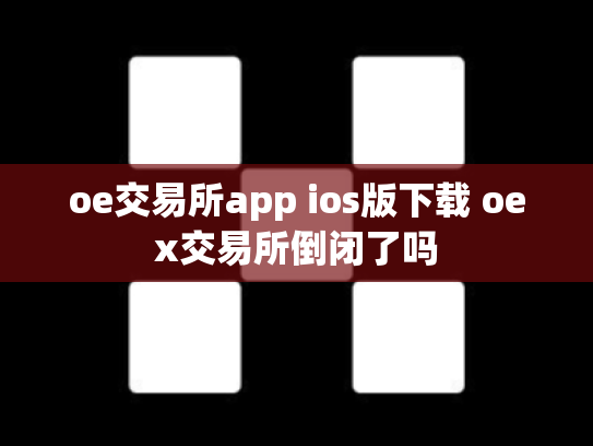 oe交易所app ios版下载 oex交易所倒闭了吗
